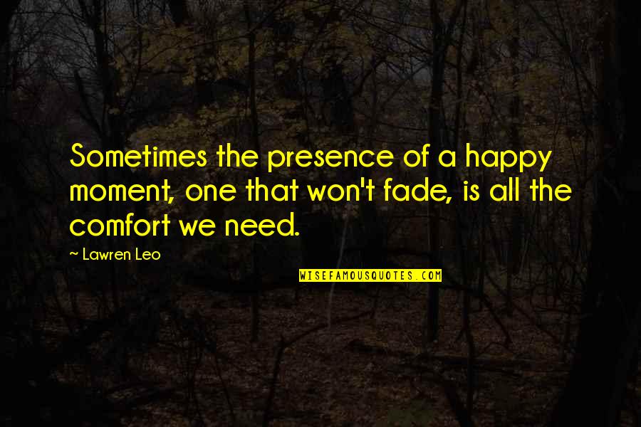 A Moment Of Happiness Quotes By Lawren Leo: Sometimes the presence of a happy moment, one