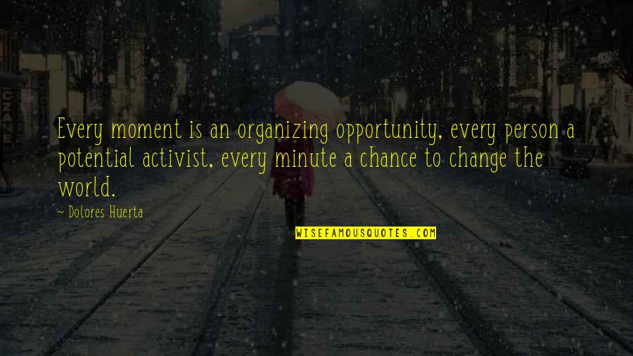 A Moment Of Peace Quotes By Dolores Huerta: Every moment is an organizing opportunity, every person