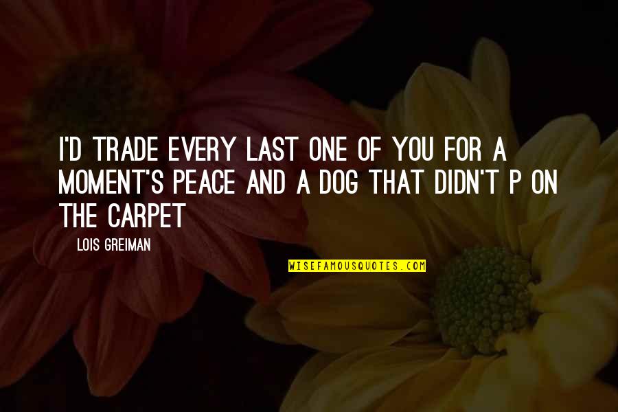 A Moment Of Peace Quotes By Lois Greiman: I'd trade every last one of you for
