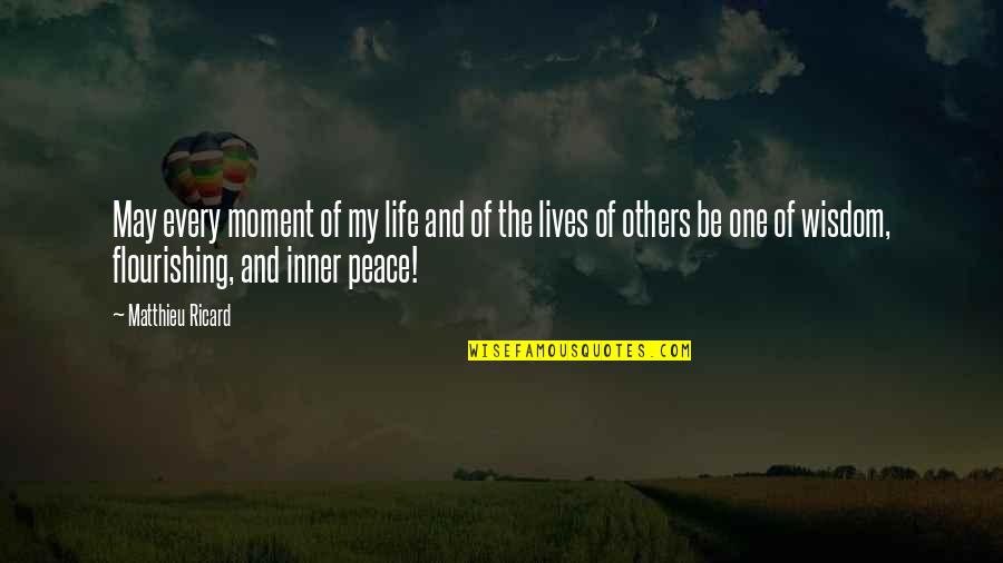 A Moment Of Peace Quotes By Matthieu Ricard: May every moment of my life and of