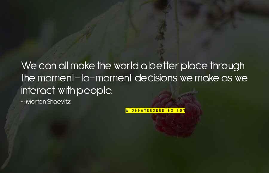 A Moment Of Peace Quotes By Morton Shaevitz: We can all make the world a better