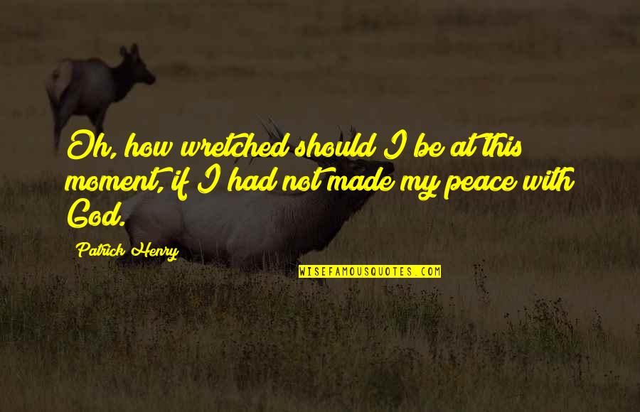 A Moment Of Peace Quotes By Patrick Henry: Oh, how wretched should I be at this