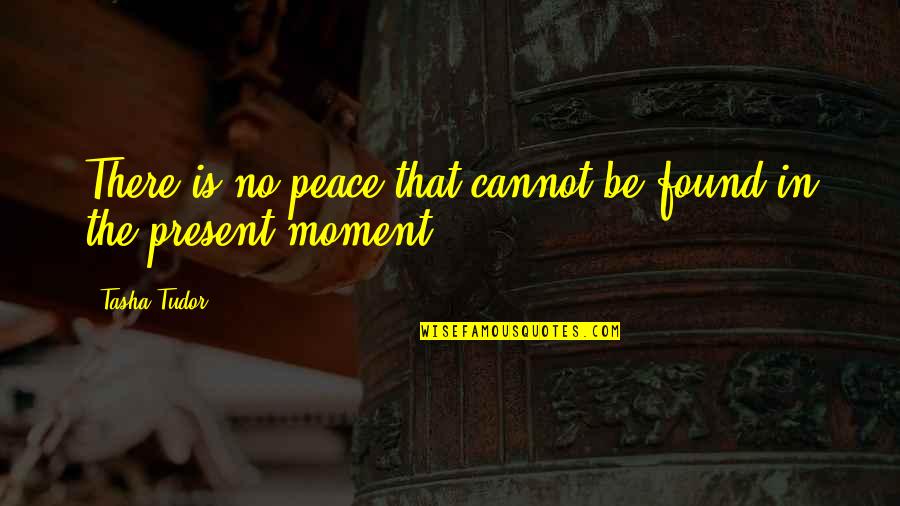 A Moment Of Peace Quotes By Tasha Tudor: There is no peace that cannot be found