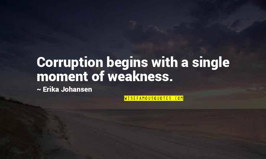 A Moment Of Weakness Quotes By Erika Johansen: Corruption begins with a single moment of weakness.