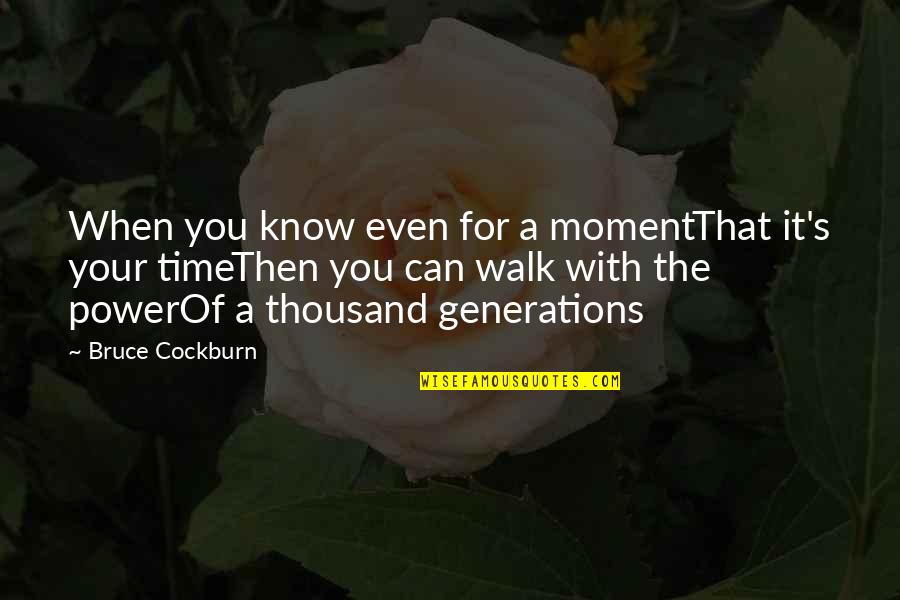 A Moment Quotes By Bruce Cockburn: When you know even for a momentThat it's