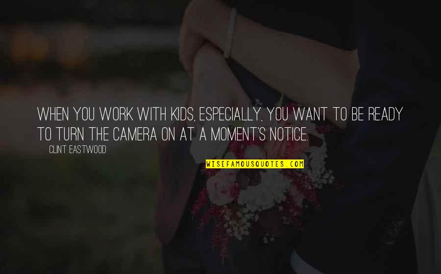 A Moment Quotes By Clint Eastwood: When you work with kids, especially, you want A Moment Quotes By Clint Eastwood: When you work with kids, especially, you want
