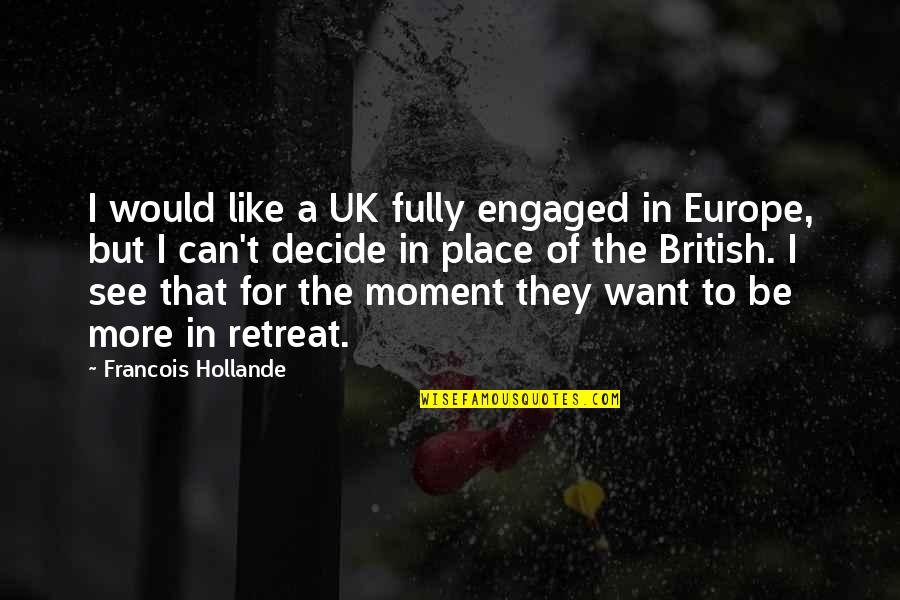 A Moment Quotes By Francois Hollande: I would like a UK fully engaged in