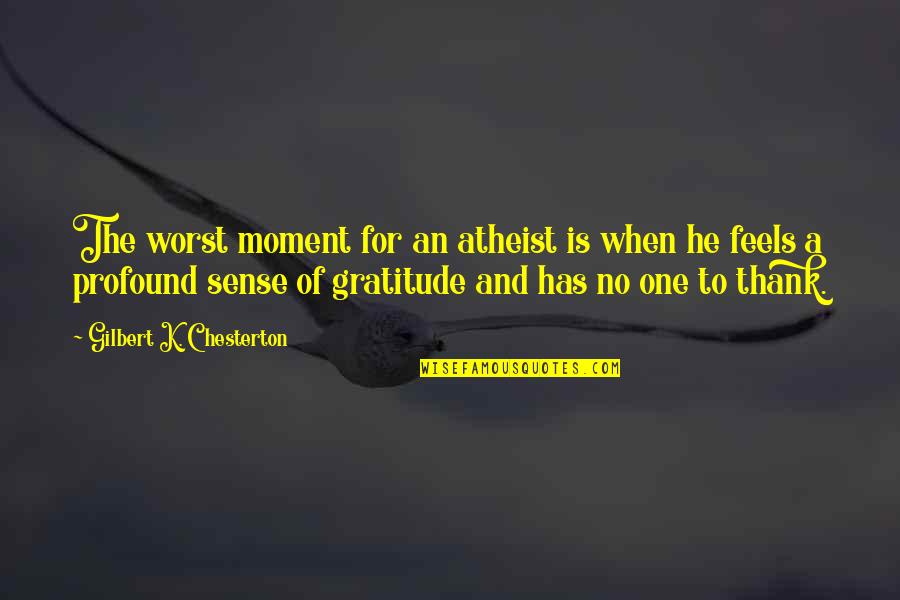 A Moment Quotes By Gilbert K. Chesterton: The worst moment for an atheist is when