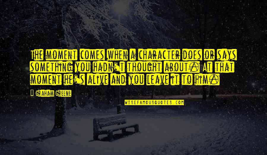 A Moment Quotes By Graham Greene: The moment comes when a character does or A Moment Quotes By Graham Greene: The moment comes when a character does or