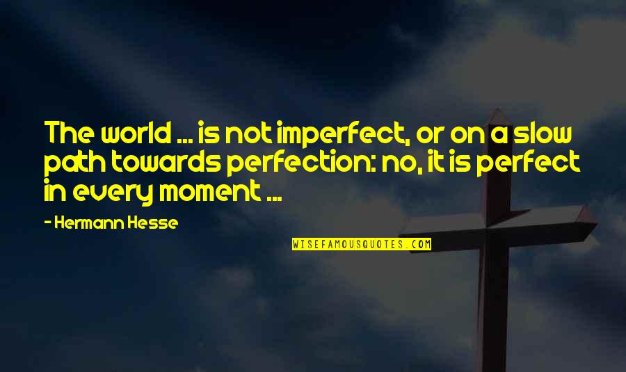 A Moment Quotes By Hermann Hesse: The world ... is not imperfect, or on