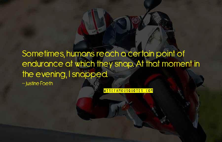A Moment Quotes By Justine Faeth: Sometimes, humans reach a certain point of endurance