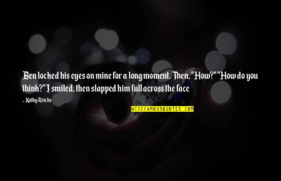 A Moment Quotes By Kathy Reichs: Ben locked his eyes on mine for a A Moment Quotes By Kathy Reichs: Ben locked his eyes on mine for a