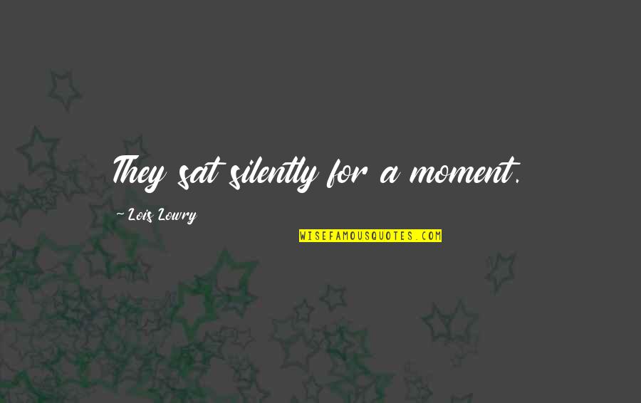 A Moment Quotes By Lois Lowry: They sat silently for a moment.
