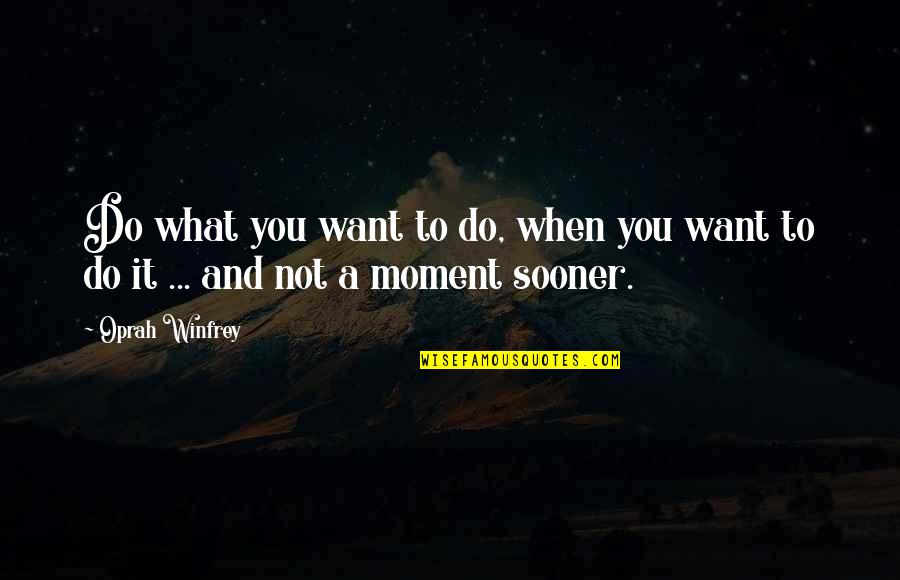 A Moment Quotes By Oprah Winfrey: Do what you want to do, when you