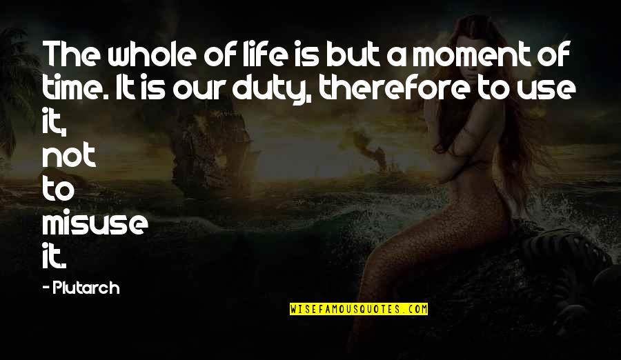 A Moment Quotes By Plutarch: The whole of life is but a moment