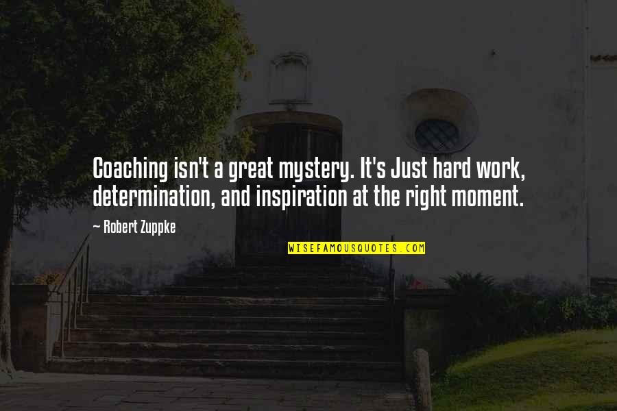 A Moment Quotes By Robert Zuppke: Coaching isn't a great mystery. It's Just hard