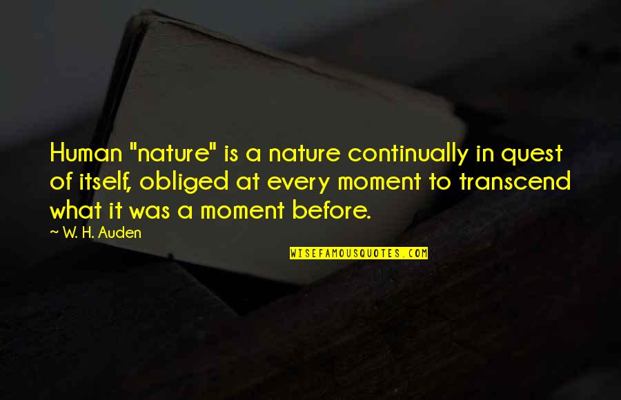 A Moment Quotes By W. H. Auden: Human "nature" is a nature continually in quest