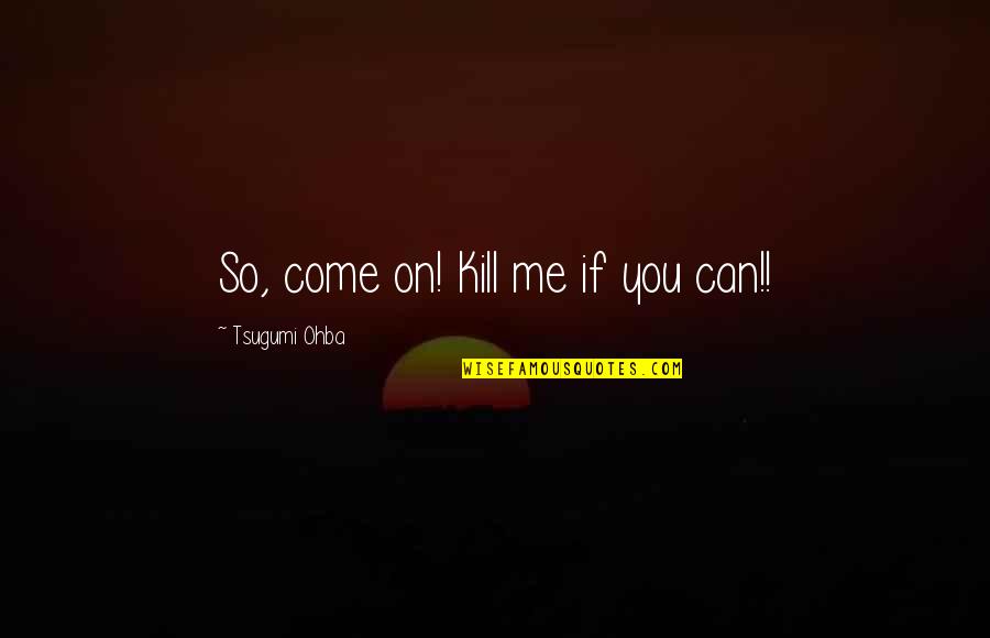 A Moment To Remember Korean Quotes By Tsugumi Ohba: So, come on! Kill me if you can!! A Moment To Remember Korean Quotes By Tsugumi Ohba: So, come on! Kill me if you can!!