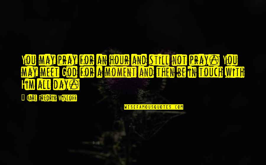 A Moment With God Quotes By Carl Fredrik Wisloff: You may pray for an hour and still