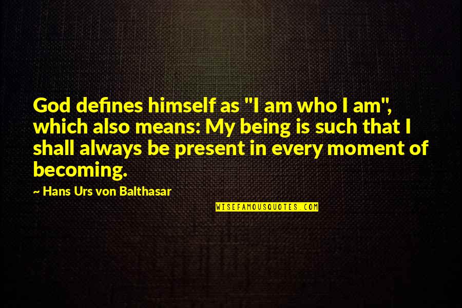 A Moment With God Quotes By Hans Urs Von Balthasar: God defines himself as "I am who I