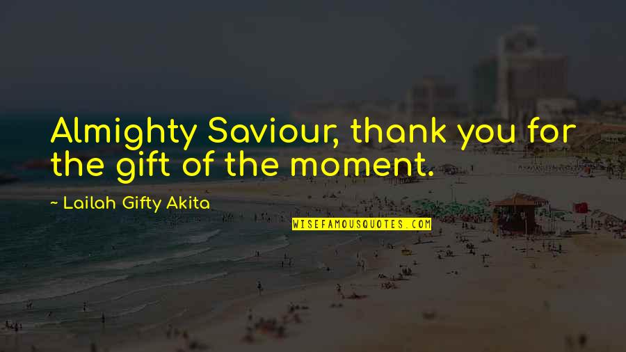 A Moment With God Quotes By Lailah Gifty Akita: Almighty Saviour, thank you for the gift of