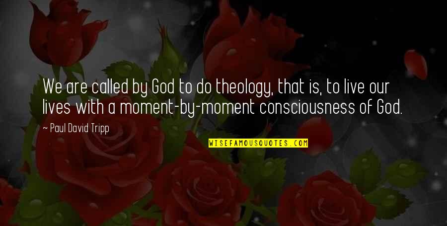 A Moment With God Quotes By Paul David Tripp: We are called by God to do theology,