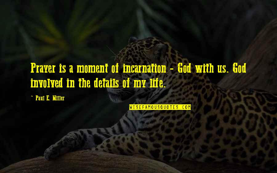 A Moment With God Quotes By Paul E. Miller: Prayer is a moment of incarnation - God