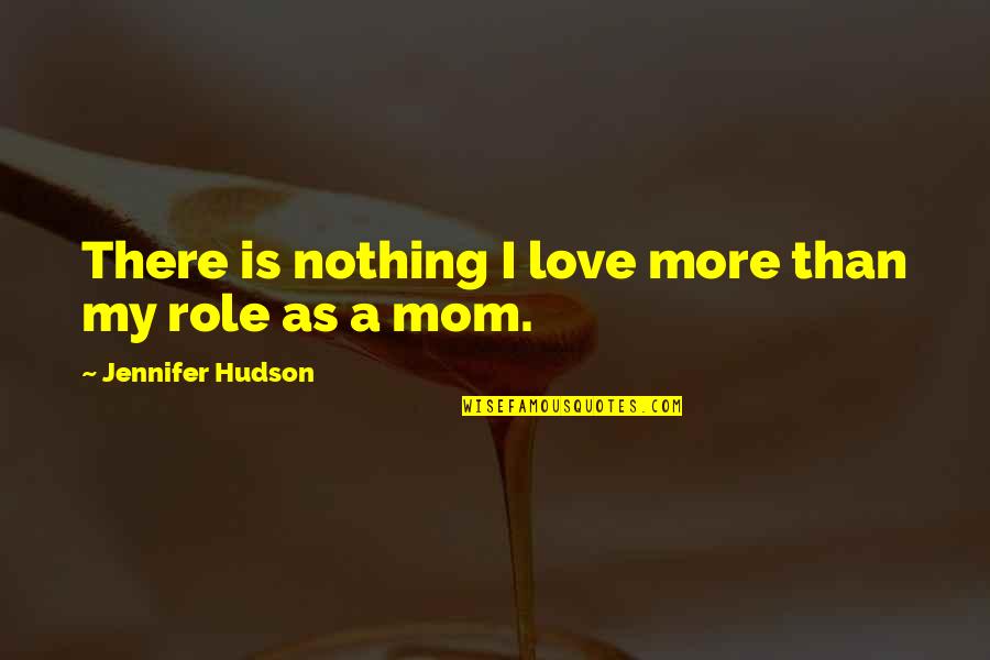 A Mom's Love Quotes By Jennifer Hudson: There is nothing I love more than my