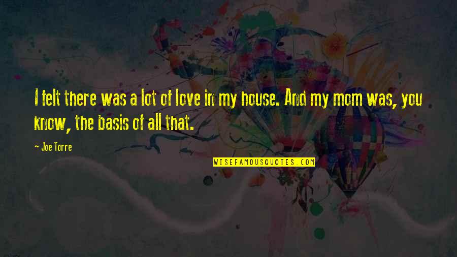 A Mom's Love Quotes By Joe Torre: I felt there was a lot of love A Mom's Love Quotes By Joe Torre: I felt there was a lot of love