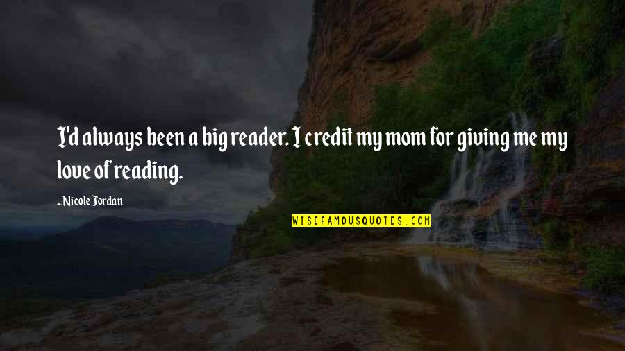 A Mom's Love Quotes By Nicole Jordan: I'd always been a big reader. I credit