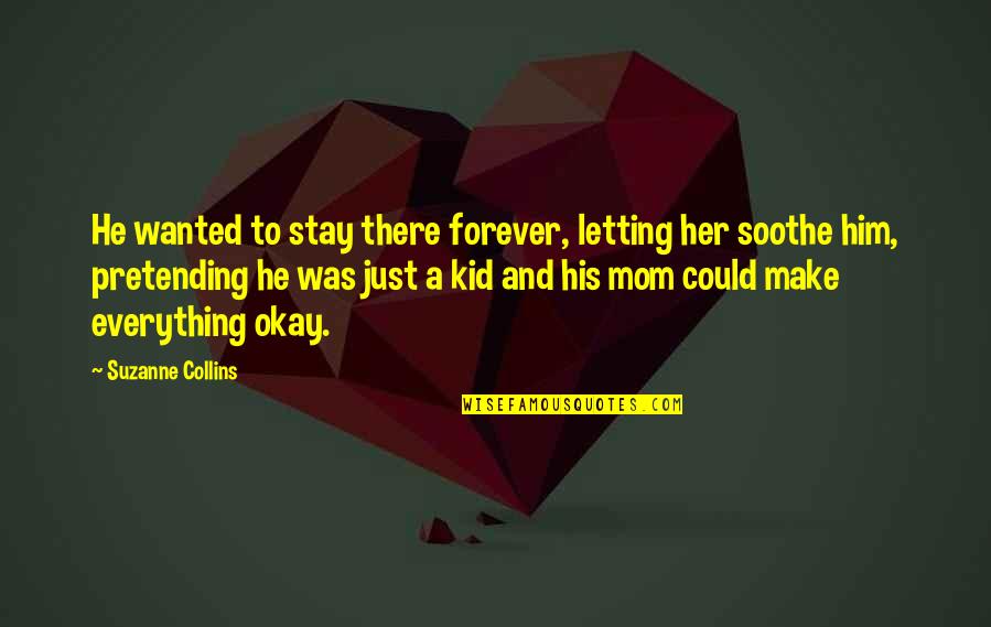 A Mom's Love Quotes By Suzanne Collins: He wanted to stay there forever, letting her