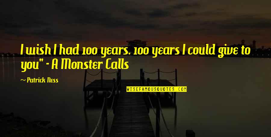 A Monster Calls Quotes By Patrick Ness: I wish I had 100 years. 100 years