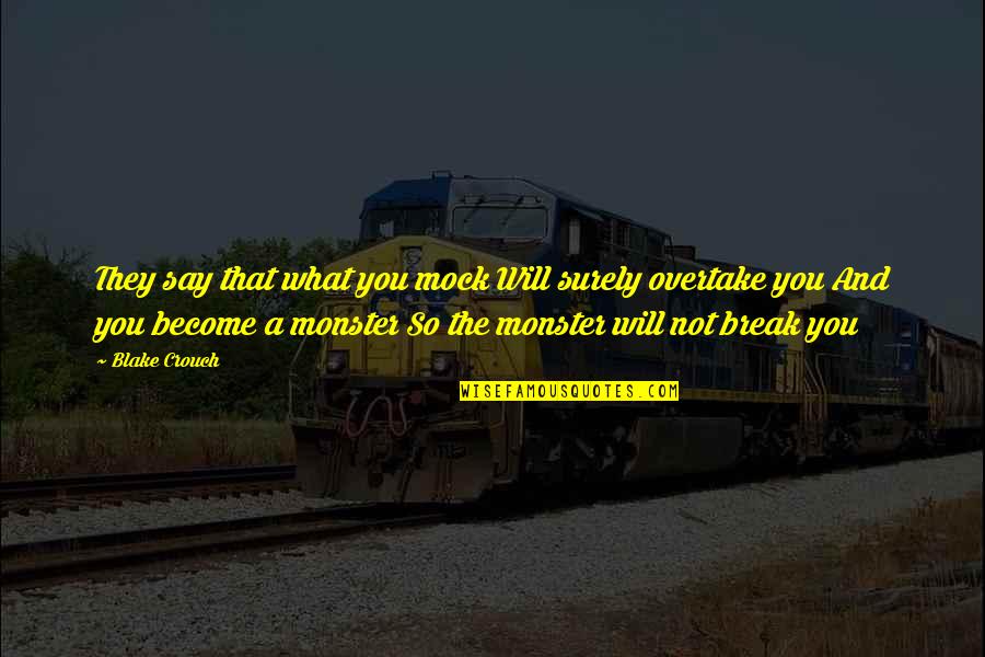 A Monster Quotes By Blake Crouch: They say that what you mock Will surely A Monster Quotes By Blake Crouch: They say that what you mock Will surely