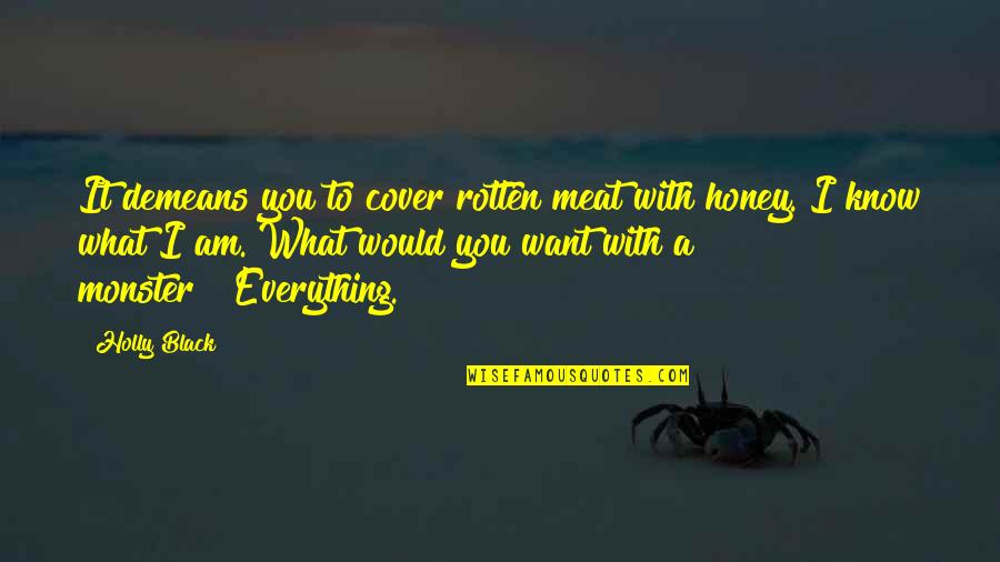 A Monster Quotes By Holly Black: It demeans you to cover rotten meat with A Monster Quotes By Holly Black: It demeans you to cover rotten meat with