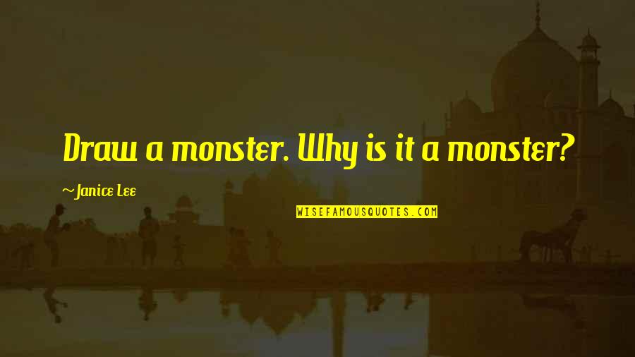 A Monster Quotes By Janice Lee: Draw a monster. Why is it a monster? A Monster Quotes By Janice Lee: Draw a monster. Why is it a monster?