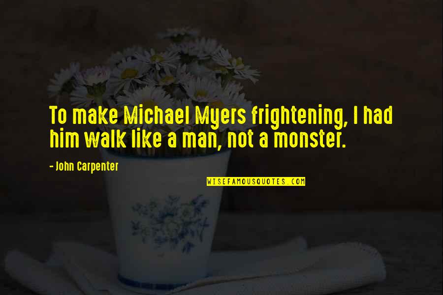 A Monster Quotes By John Carpenter: To make Michael Myers frightening, I had him