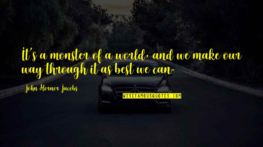 A Monster Quotes By John Hornor Jacobs: It's a monster of a world, and we A Monster Quotes By John Hornor Jacobs: It's a monster of a world, and we