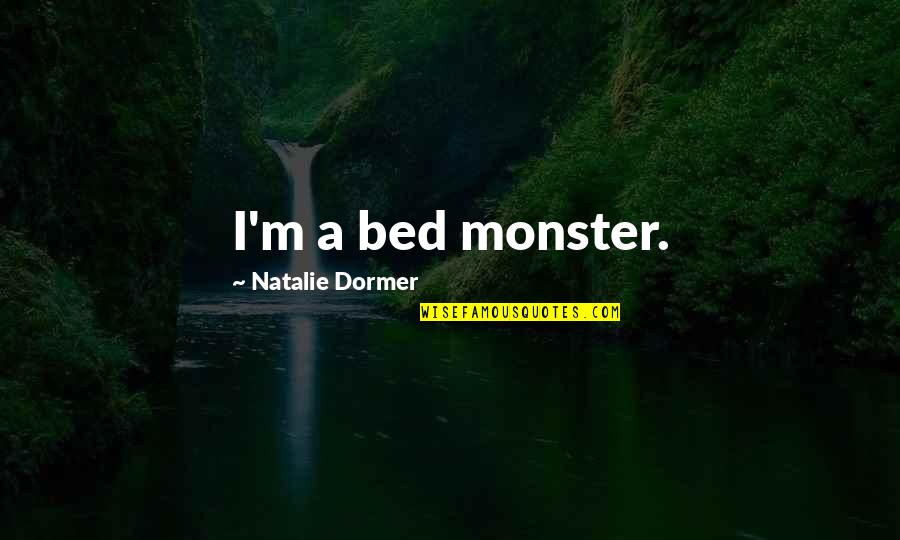 A Monster Quotes By Natalie Dormer: I'm a bed monster. A Monster Quotes By Natalie Dormer: I'm a bed monster.