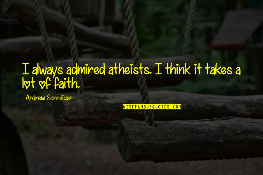 A Month Has Passed Quotes By Andrew Schneider: I always admired atheists. I think it takes