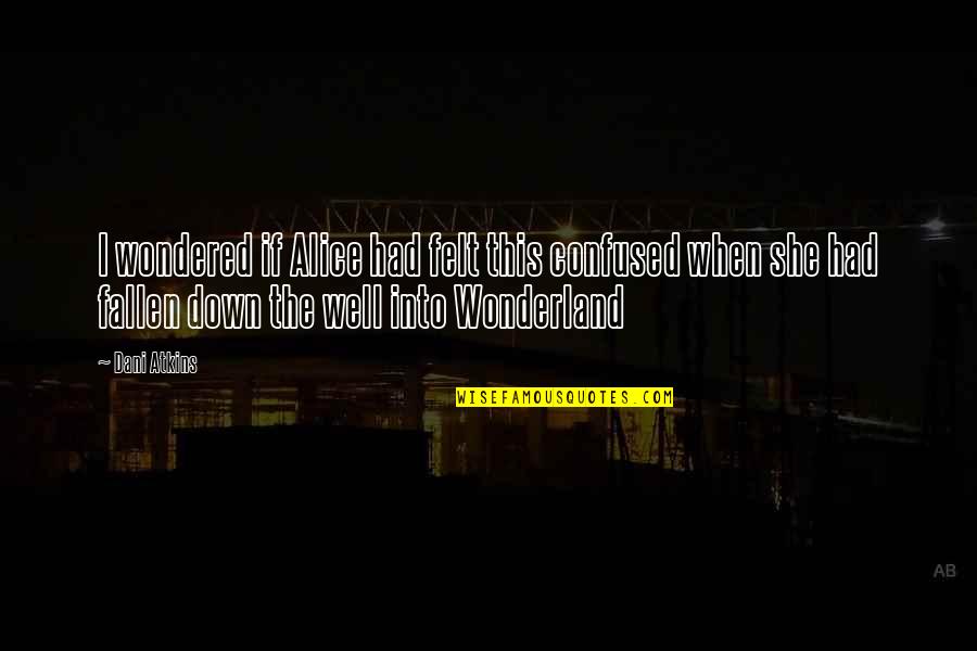 A Moonbow Night Quotes By Dani Atkins: I wondered if Alice had felt this confused A Moonbow Night Quotes By Dani Atkins: I wondered if Alice had felt this confused