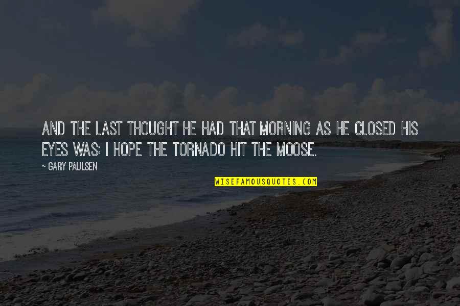 A Moose Quotes By Gary Paulsen: And the last thought he had that morning