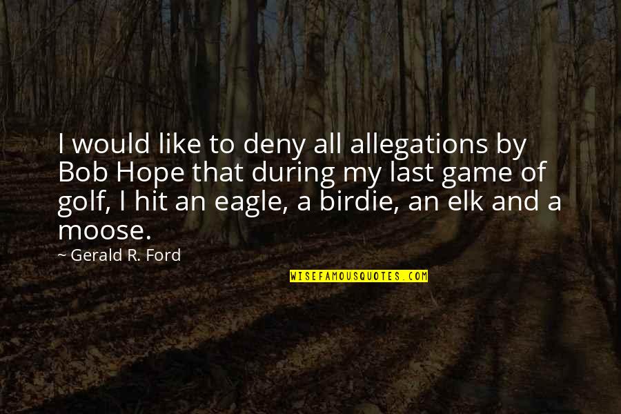 A Moose Quotes By Gerald R. Ford: I would like to deny all allegations by