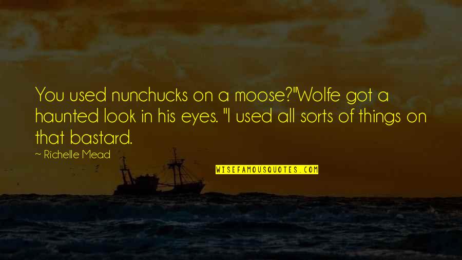 A Moose Quotes By Richelle Mead: You used nunchucks on a moose?"Wolfe got a