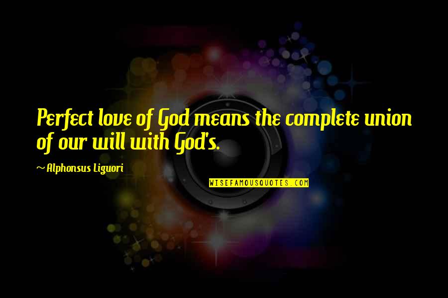 A More Perfect Union Quotes By Alphonsus Liguori: Perfect love of God means the complete union