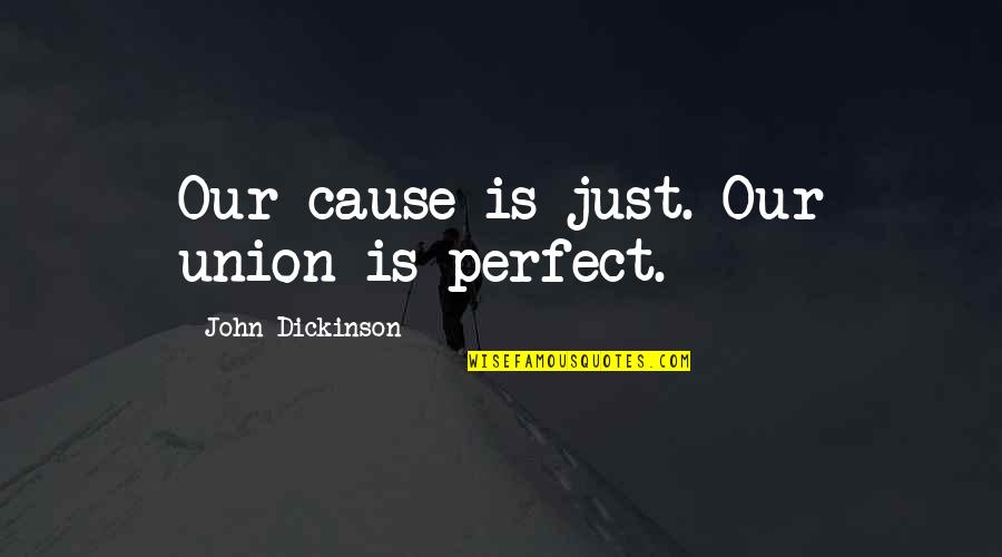 A More Perfect Union Quotes By John Dickinson: Our cause is just. Our union is perfect.