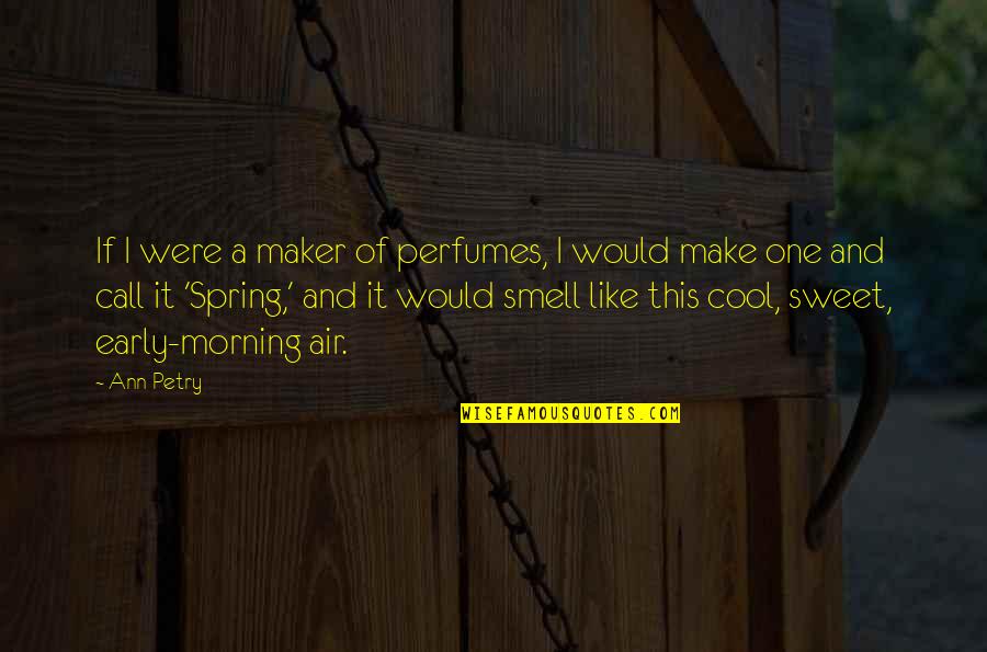 A Morning Call Quotes By Ann Petry: If I were a maker of perfumes, I