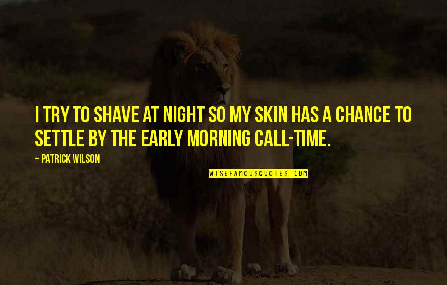 A Morning Call Quotes By Patrick Wilson: I try to shave at night so my