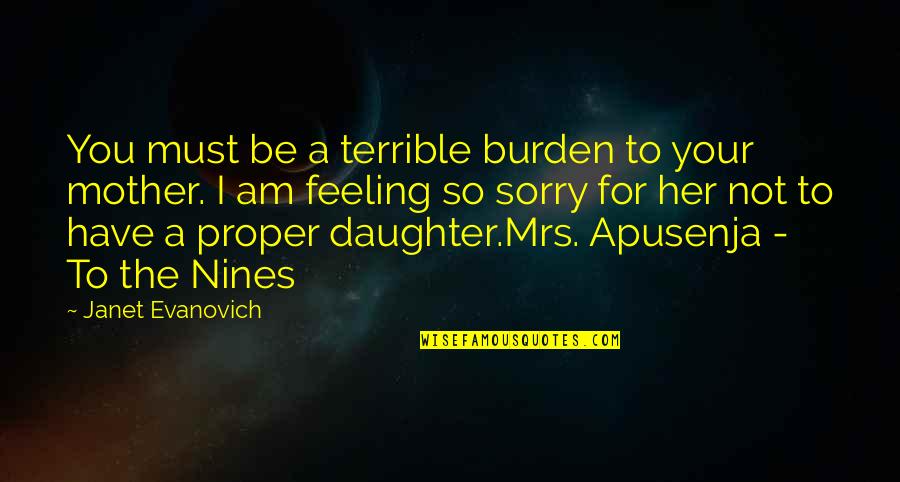 A Mother And Her Daughter Quotes By Janet Evanovich: You must be a terrible burden to your