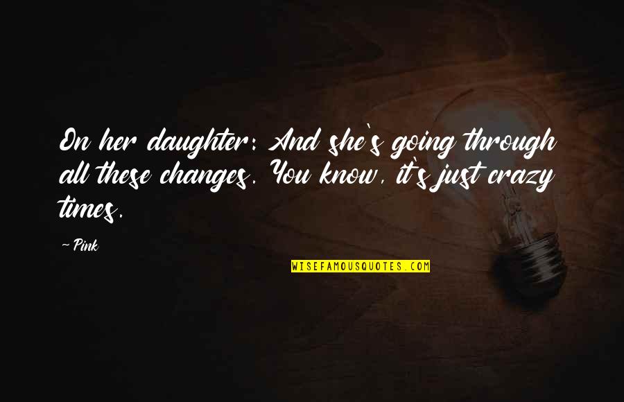 A Mother And Her Daughter Quotes By Pink: On her daughter: And she's going through all