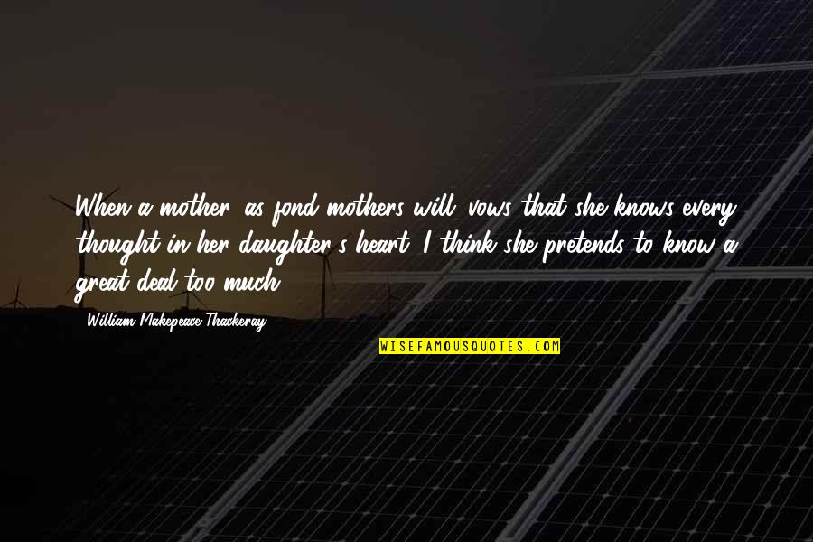 A Mother And Her Daughter Quotes By William Makepeace Thackeray: When a mother, as fond mothers will; vows